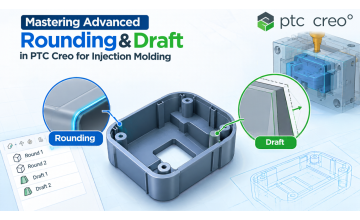 Mastering Advanced Rounding & Draft in PTC Creo for Injection Molding